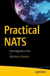 Title: Practical NATS: From Beginner to Pro, Author: Waldemar Quevedo