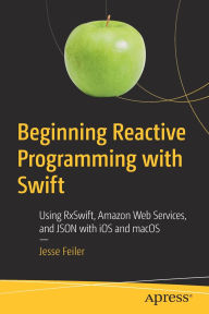 Title: Beginning Reactive Programming with Swift: Using RxSwift, Amazon Web Services, and JSON with iOS and macOS, Author: Jesse Feiler