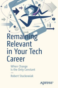 Title: Remaining Relevant in Your Tech Career: When Change Is the Only Constant, Author: Robert Stackowiak
