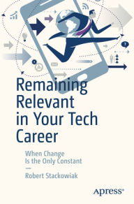 Title: Remaining Relevant in Your Tech Career: When Change Is the Only Constant, Author: Robert Stackowiak
