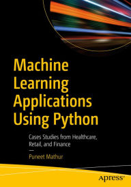 Title: Machine Learning Applications Using Python: Cases Studies from Healthcare, Retail, and Finance, Author: Puneet Mathur