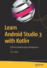 Title: Learn Android Studio 3 with Kotlin: Efficient Android App Development, Author: Ted Hagos