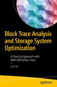 Title: Block Trace Analysis and Storage System Optimization: A Practical Approach with MATLAB/Python Tools, Author: Jun Xu
