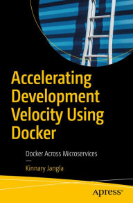 Title: Accelerating Development Velocity Using Docker: Docker Across Microservices, Author: Kinnary Jangla