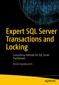 Title: Expert SQL Server Transactions and Locking: Concurrency Internals for SQL Server Practitioners, Author: Dmitri Korotkevitch