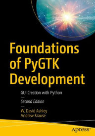 Title: Foundations of PyGTK Development: GUI Creation with Python, Author: W. David Ashley