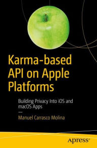 Title: Karma-based API on Apple Platforms: Building Privacy Into iOS and macOS Apps, Author: Manuel Carrasco Molina