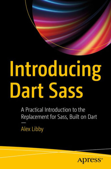 Introducing Dart Sass: A Practical Introduction to the Replacement for Sass, Built on Dart