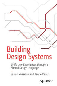 Title: Building Design Systems: Unify User Experiences through a Shared Design Language, Author: Sarrah Vesselov