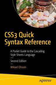Title: CSS3 Quick Syntax Reference: A Pocket Guide to the Cascading Style Sheets Language / Edition 2, Author: Mikael Olsson