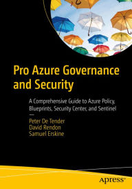 Title: Pro Azure Governance and Security: A Comprehensive Guide to Azure Policy, Blueprints, Security Center, and Sentinel, Author: Peter De Tender