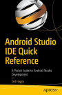 Android Studio IDE Quick Reference: A Pocket Guide to Android Studio Development