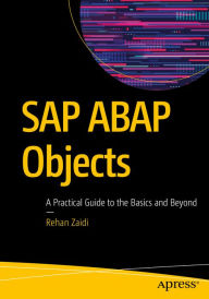 Title: SAP ABAP Objects: A Practical Guide to the Basics and Beyond, Author: Rehan Zaidi