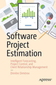 Title: Software Project Estimation: Intelligent Forecasting, Project Control, and Client Relationship Management, Author: Dimitre Dimitrov