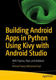 Title: Building Android Apps in Python Using Kivy with Android Studio: With Pyjnius, Plyer, and Buildozer, Author: Ahmed Fawzy Mohamed Gad