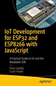 Title: IoT Development for ESP32 and ESP8266 with JavaScript: A Practical Guide to XS and the Moddable SDK, Author: Peter Hoddie
