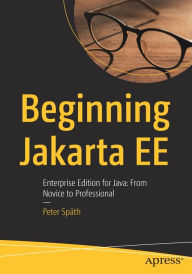 Title: Beginning Jakarta EE: Enterprise Edition for Java: From Novice to Professional, Author: Peter Spïth
