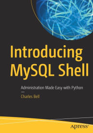 Title: Introducing MySQL Shell: Administration Made Easy with Python, Author: Charles Bell