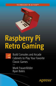 Title: Raspberry Pi Retro Gaming: Build Consoles and Arcade Cabinets to Play Your Favorite Classic Games, Author: Mark Frauenfelder