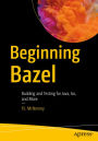 Beginning Bazel: Building and Testing for Java, Go, and More