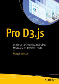 Title: Pro D3.js: Use D3.js to Create Maintainable, Modular, and Testable Charts, Author: Marcos Iglesias