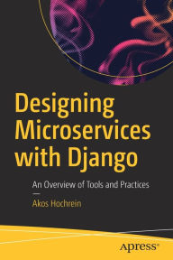 Title: Designing Microservices with Django: An Overview of Tools and Practices, Author: Akos Hochrein