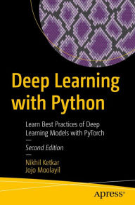 Title: Deep Learning with Python: Learn Best Practices of Deep Learning Models with PyTorch, Author: Nikhil Ketkar