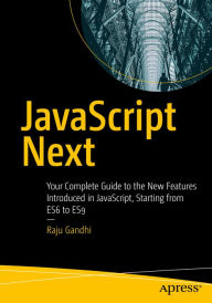 Title: JavaScript Next: Your Complete Guide to the New Features Introduced in JavaScript, Starting from ES6 to ES9, Author: Raju Gandhi