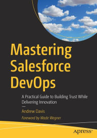 Free download ebooks for iphone Mastering Salesforce DevOps: A Practical Guide to Building Trust While Delivering Innovation 9781484254721 in English by Andrew Davis ePub RTF