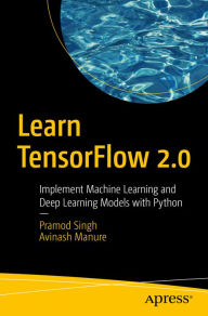 Title: Learn TensorFlow 2.0: Implement Machine Learning and Deep Learning Models with Python, Author: Pramod Singh