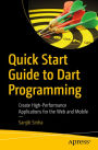 Quick Start Guide to Dart Programming: Create High-Performance Applications for the Web and Mobile