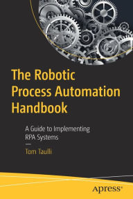 Title: The Robotic Process Automation Handbook: A Guide to Implementing RPA Systems, Author: Tom Taulli
