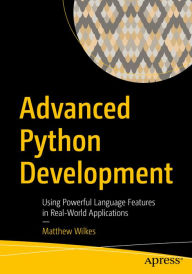 Title: Advanced Python Development: Using Powerful Language Features in Real-World Applications, Author: Matthew Wilkes