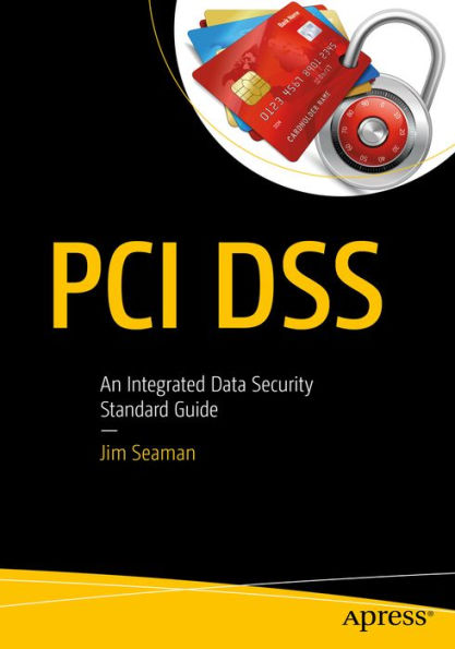 PCI DSS: An Integrated Data Security Standard Guide