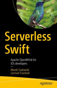 Title: Serverless Swift: Apache OpenWhisk for iOS developers, Author: Marek Sadowski