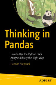 Title: Thinking in Pandas: How to Use the Python Data Analysis Library the Right Way, Author: Hannah Stepanek
