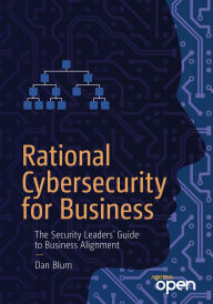 Title: Rational Cybersecurity for Business: The Security Leaders' Guide to Business Alignment, Author: Dan Blum