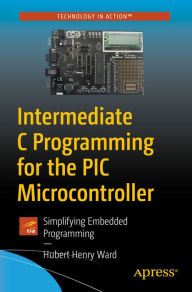 Title: Intermediate C Programming for the PIC Microcontroller: Simplifying Embedded Programming, Author: Hubert Henry Ward