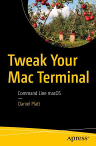 Title: Tweak Your Mac Terminal: Command Line macOS, Author: Daniel Platt