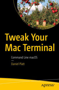 Title: Tweak Your Mac Terminal: Command Line macOS, Author: Daniel Platt