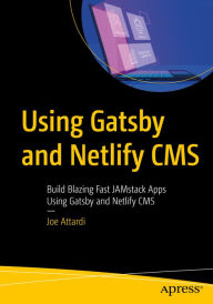 Title: Using Gatsby and Netlify CMS: Build Blazing Fast JAMstack Apps Using Gatsby and Netlify CMS, Author: Joe Attardi