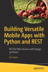 Title: Building Versatile Mobile Apps with Python and REST: RESTful Web Services with Django and React, Author: Art Yudin