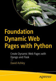 Title: Foundation Dynamic Web Pages with Python: Create Dynamic Web Pages with Django and Flask, Author: David Ashley