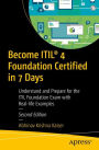 Become ITILï¿½ 4 Foundation Certified in 7 Days: Understand and Prepare for the ITIL Foundation Exam with Real-life Examples