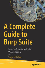 Title: A Complete Guide to Burp Suite: Learn to Detect Application Vulnerabilities, Author: Sagar Rahalkar