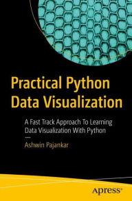 Title: Practical Python Data Visualization: A Fast Track Approach To Learning Data Visualization With Python, Author: Ashwin Pajankar