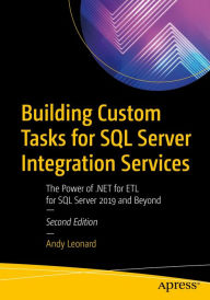 Title: Building Custom Tasks for SQL Server Integration Services: The Power of .NET for ETL for SQL Server 2019 and Beyond, Author: Andy Leonard