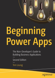 Title: Beginning Power Apps: The Non-Developer's Guide to Building Business Applications, Author: Tim Leung