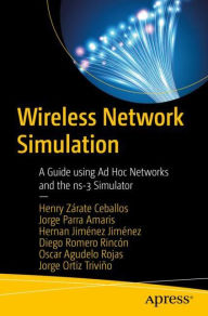 Title: Wireless Network Simulation: A Guide using Ad Hoc Networks and the ns-3 Simulator, Author: Henry Zïrate Ceballos