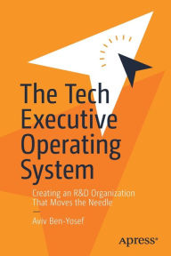 Title: The Tech Executive Operating System: Creating an R&D Organization That Moves the Needle, Author: Aviv Ben-Yosef